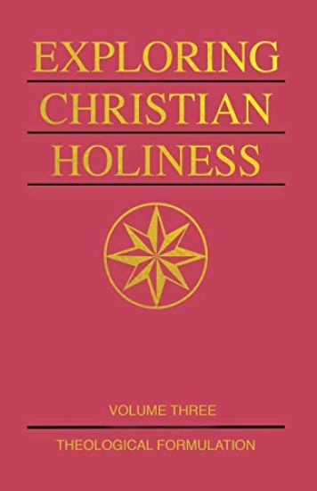 Exploring Christian Holiness, Volume 3: Theological Formulation