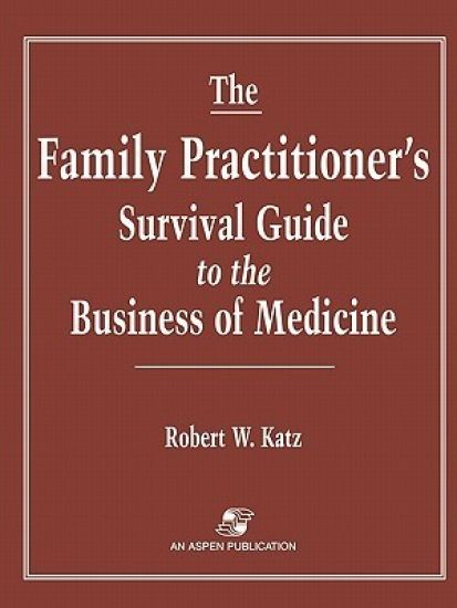 The Family Practitioner's Survival Guide to the Business of Medicine