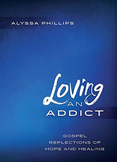 Loving An Addict: Gospel Reflections of Hope and Healing