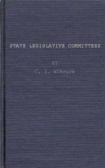 State Legislative Committees, a Study in Procedure.
