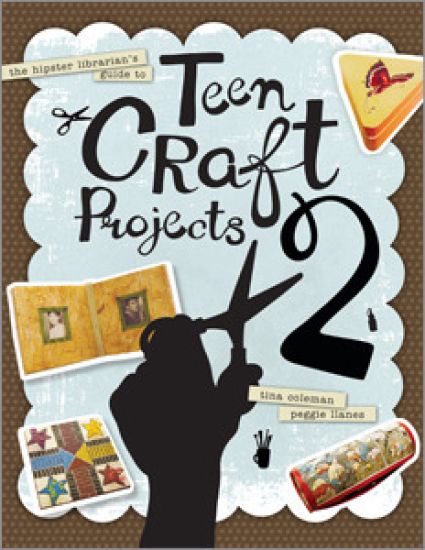 The Hipster Librarian's Guide to Teen Craft Projects 2