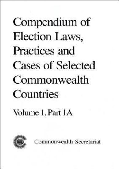 Compendium of Election Laws, Practices and Cases of Selected Commonwealth Countries, Volume 1, Part 1