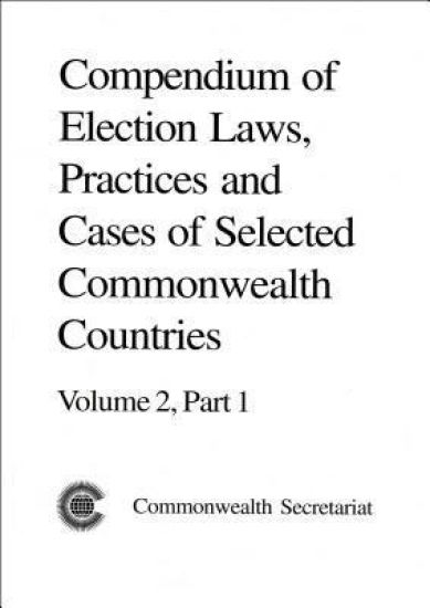 Compendium of Election Laws, Practices and Cases of Selected Commonwealth Countries, Volume 2, Part 1
