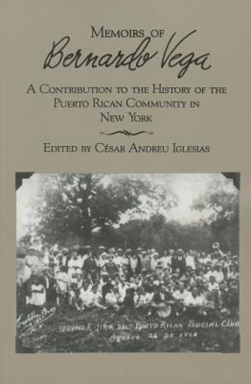 Memoirs of Bernardo Vega: A Contribution to the History of the Puerto Rican Community in New York
