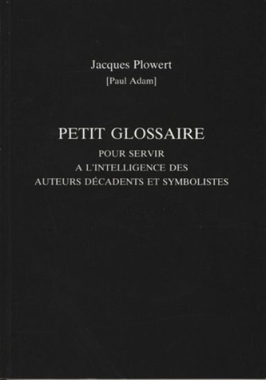 Petit Glossaire Pour Servir A L'Intelligence Des Auteurs Decadents Et Symbolistes