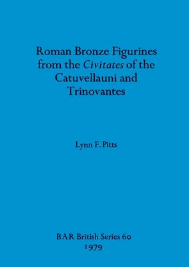 Roman Bronze Figurines from the Civitates of the Catuvellauni and Trinovantes