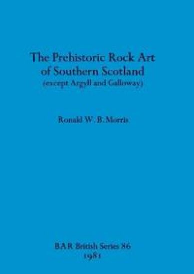 The Prehistoric rock art of Southern Scotland (except Argyll and Galloway)