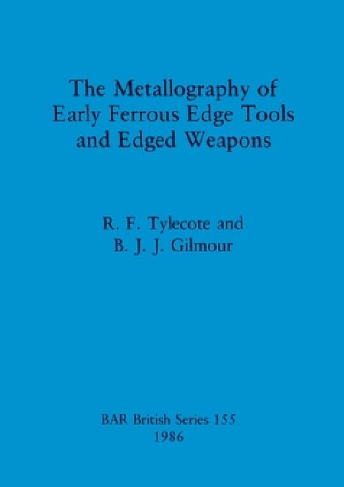 The Metallography of Early Ferrous Edge Tools and Edged Weapons