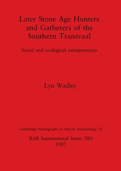 Later Stone Age Hunters and Gatherers in the Southern Transvaal