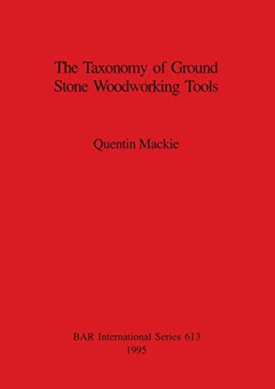 The Taxonomy of Ground Stone Woodworking Tools