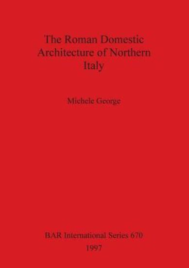 The Roman Domestic Architecture of Northern Italy