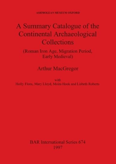 A Summary Catalogue of the Continental Archaeological Collections in the Asmolean Museum