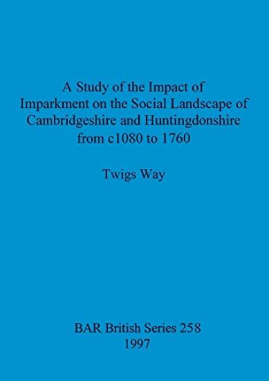 A study of the impact of imparkment on the social landscape of Cambridgeshire and Huntingdonshire from c1080 to 1760