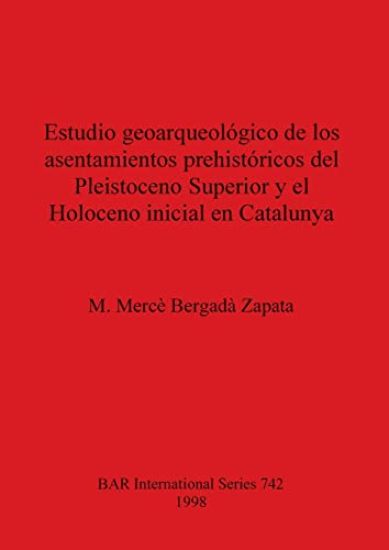 Estudio geoarqueológico de los asentamientos prehistóricos del Pleistoceno Superior y el Holoceno inicial en Catalunya