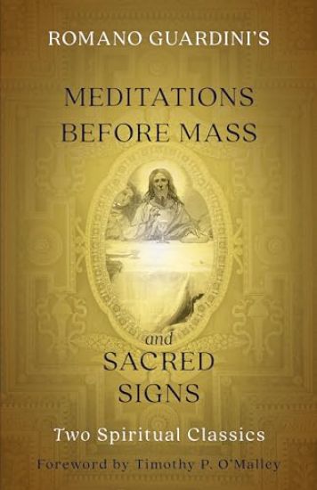 Romano Guardini's Meditations Before Mass and Sacred Signs: Two Spiritual Classics