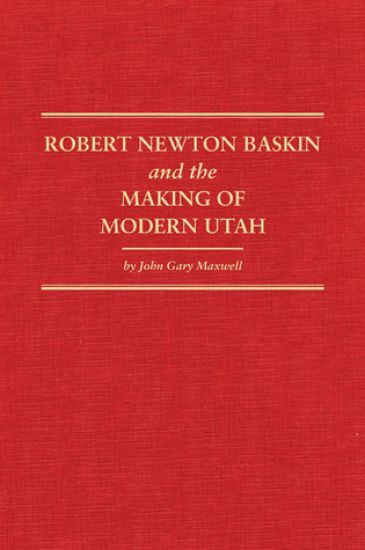 Robert Newton Baskin and the Making of Modern Utah
