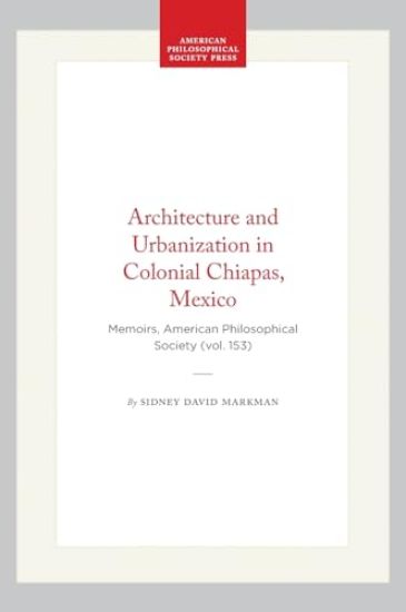 Architecture and Urbanization in Colonial Chiapas, Mexico: Memoirs, American Philosophical Society (Vol. 153)