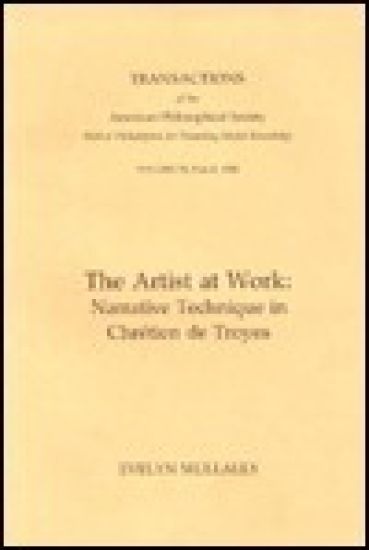 Artist at Work: Narrative Technique in Chretien de Troyes Transactions, American Philosophical Society (Vol. 78, Part 4)