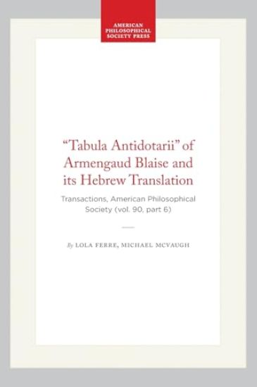 "Tabula Antidotarii" of Armengaud Blaise and Its Hebrew Translation: Transactions, American Philosophical Society (Vol. 90, Part 6)