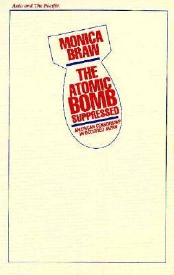 The Atomic Bomb Suppressed: American Censorship in Occupied Japan