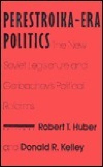 Perestroika Era Politics: The New Soviet Legislature and Gorbachev's Political Reforms