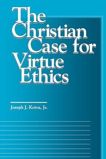 The Christian Case for Virtue Ethics