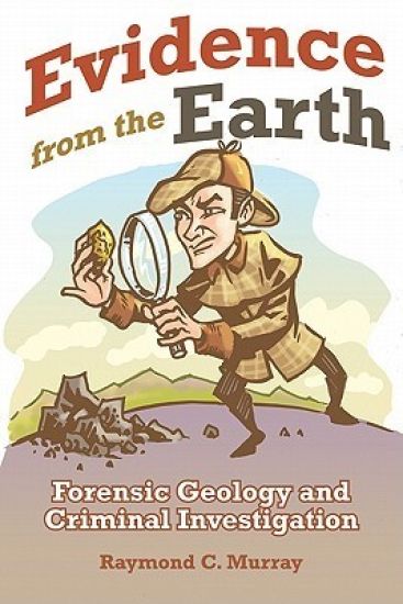 Evidence from the Earth: Forensic Geology and Criminal Investigations