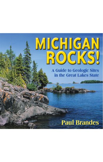 Michigan Rocks!: A Guide to Geologic Sites in the Great Lakes State