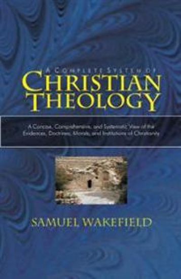 Christian Theology: A Concise, Comprehensive, and Systematic View of the Evidences, Doctrines, Morals, and Institutions of Christianity