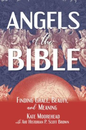 Angels of the Bible: Finding Grace, Beauty, and Meaning