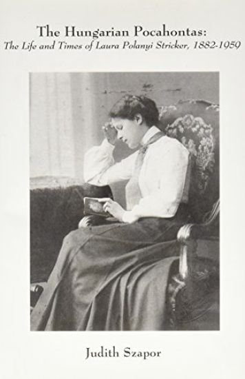 The Hungarian Pocahontas – The Life and Times of Laura Polanyi Stricker, 1882–1959