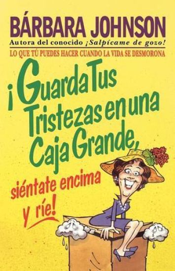 ¡Guarda tus tristezas en una caja grande, siéntate encima y ríe!