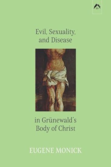 Evil, Sexuality, and Disease in Grünewald's Body of Christ