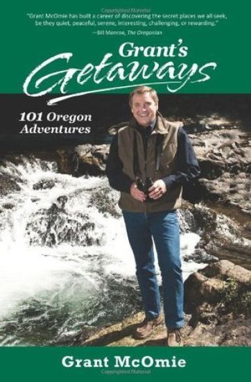 Grant's Getaways: 101 Oregon Adventures