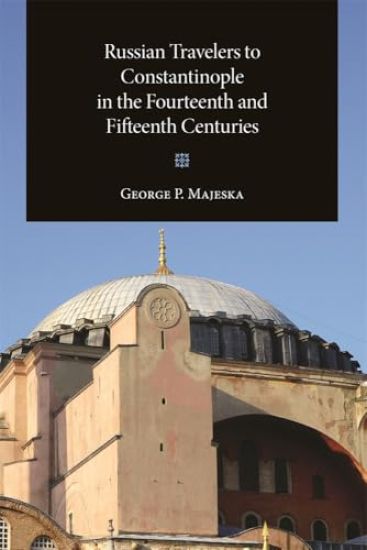 Russian Travelers to Constantinople in the Fourteenth and Fifteenth Centuries