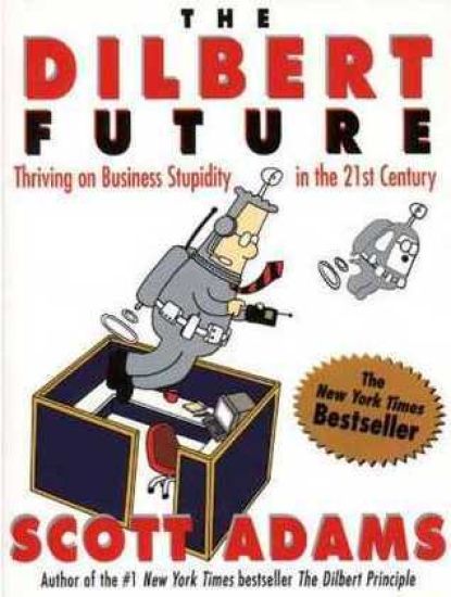 The Dilbert Future: Thriving on Stupidity in the 21st Century