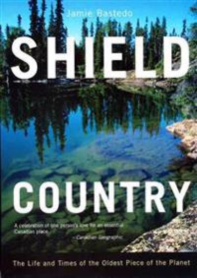 Shield Country: The Life and Times of the Oldest Piece of the Planet