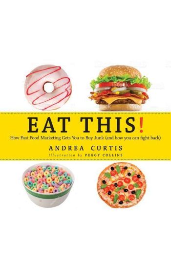 Eat This!: How Fast Food Marketing Gets You to Buy Junk (and How to Fight Back)