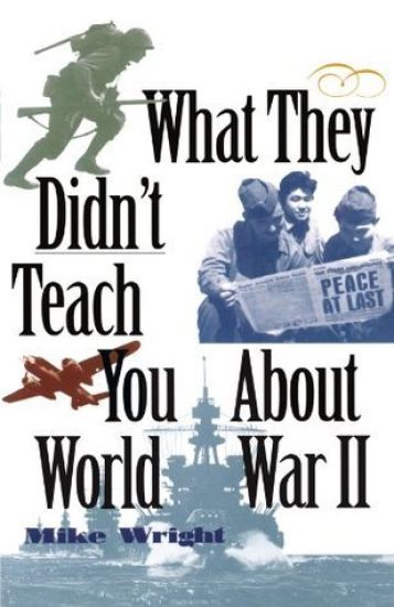 What They Didn't Teach You About World War II
