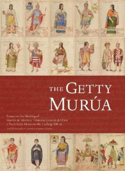 The Getty Murua – Essays on the Making of Martin De Murua's 'Historia General Del Piru' J.Paul Getty Museum MS. Ludwig XIII 16