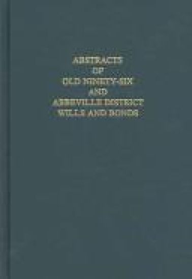 (Old) Ninety-Six and Abbeville District, South Carolina Wills and Bonds, Abstracts of. (Volume #1)