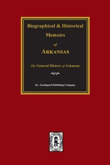 Biographical and Historical Memoirs of Arkansas: The General History of the State.