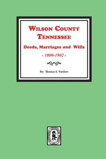 Wilson County, Tennessee Deeds, Marriages and Wills, 1800-1902.