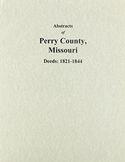 Abstracts of Perry County, Missouri Deeds, 1821-1844