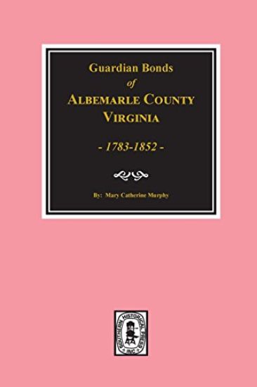 Albemarle County, Virginia 1783-1852, Guardians' Bonds Of.