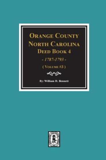 Orange County, North Carolina Deed Book 4, 1787-1793, Abstracts Of. (Volume #3)