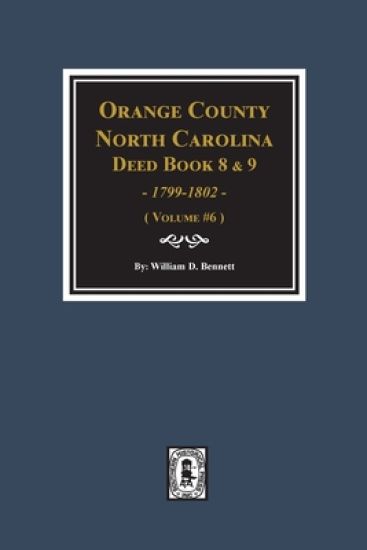 Orange County, North Carolina Deed Books 8 and 9, 1799-1802. (Volume #6)