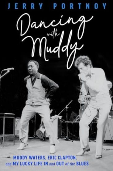 Dancing with Muddy: Muddy Waters, Eric Clapton, and My Lucky Life in and Out of the Blues