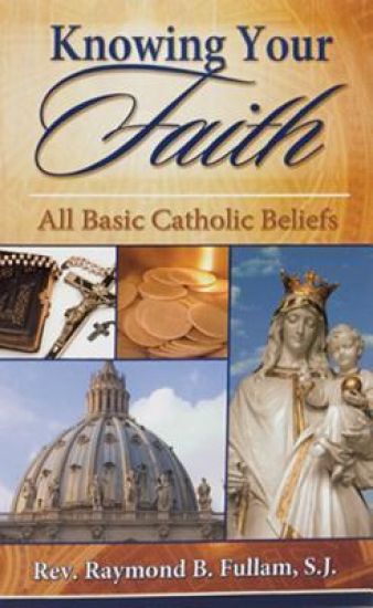 Knowing Your Faith: All Basic Catholic Beliefs