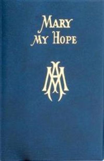 Mary My Hope: A Manual of Devotion to God's Mother and Ours